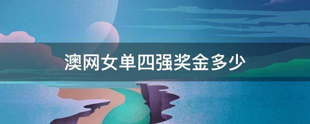 澳网:澳网女单四强奖金多少